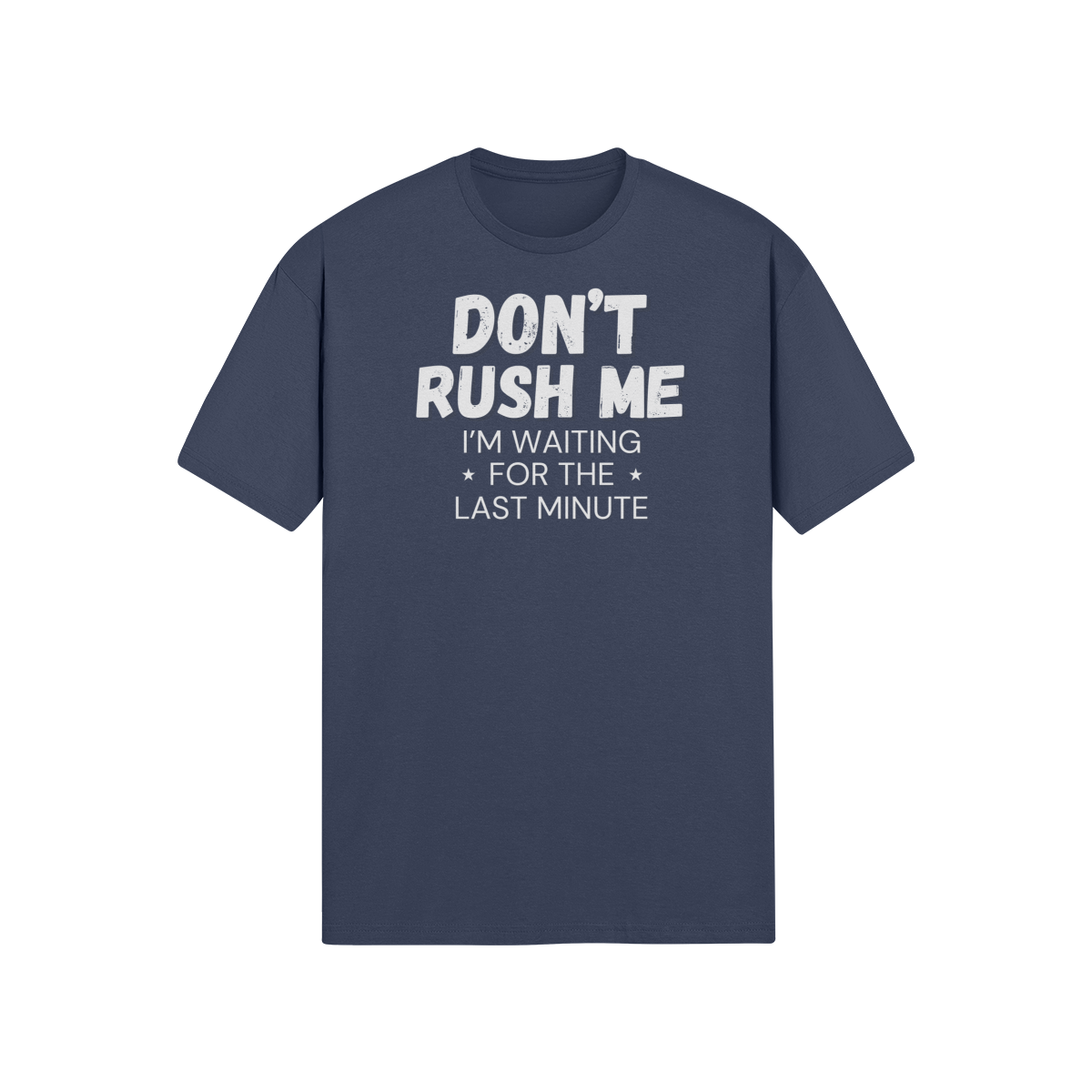 "Don't Rush Me. I'm Waiting For The Last Minute." - T-Shirt (LT)