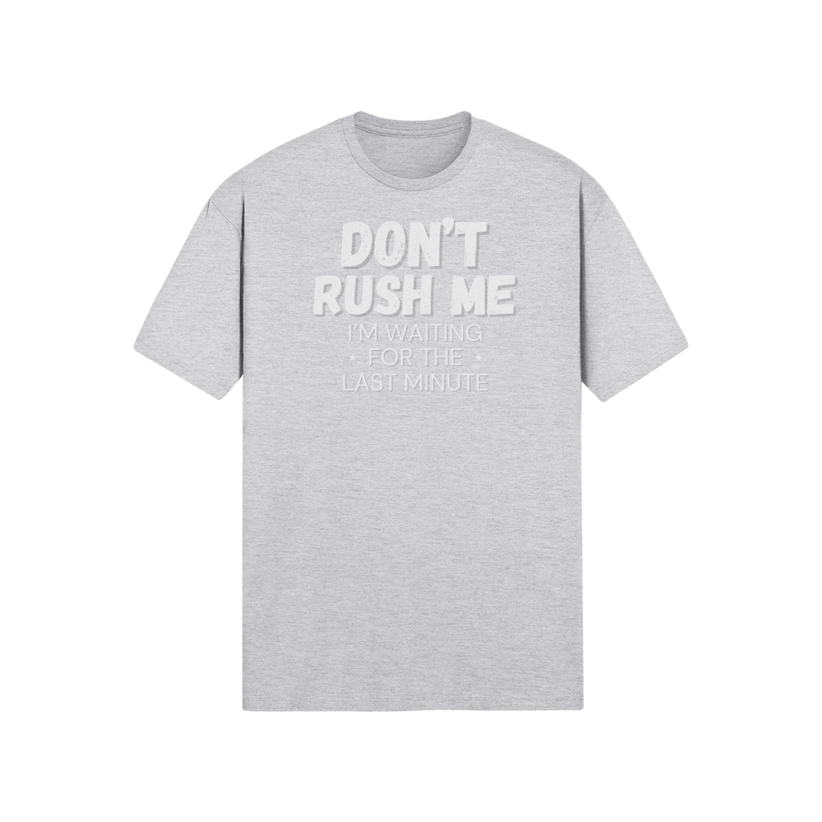"Don't Rush Me. I'm Waiting For The Last Minute." - T-Shirt (LT)
