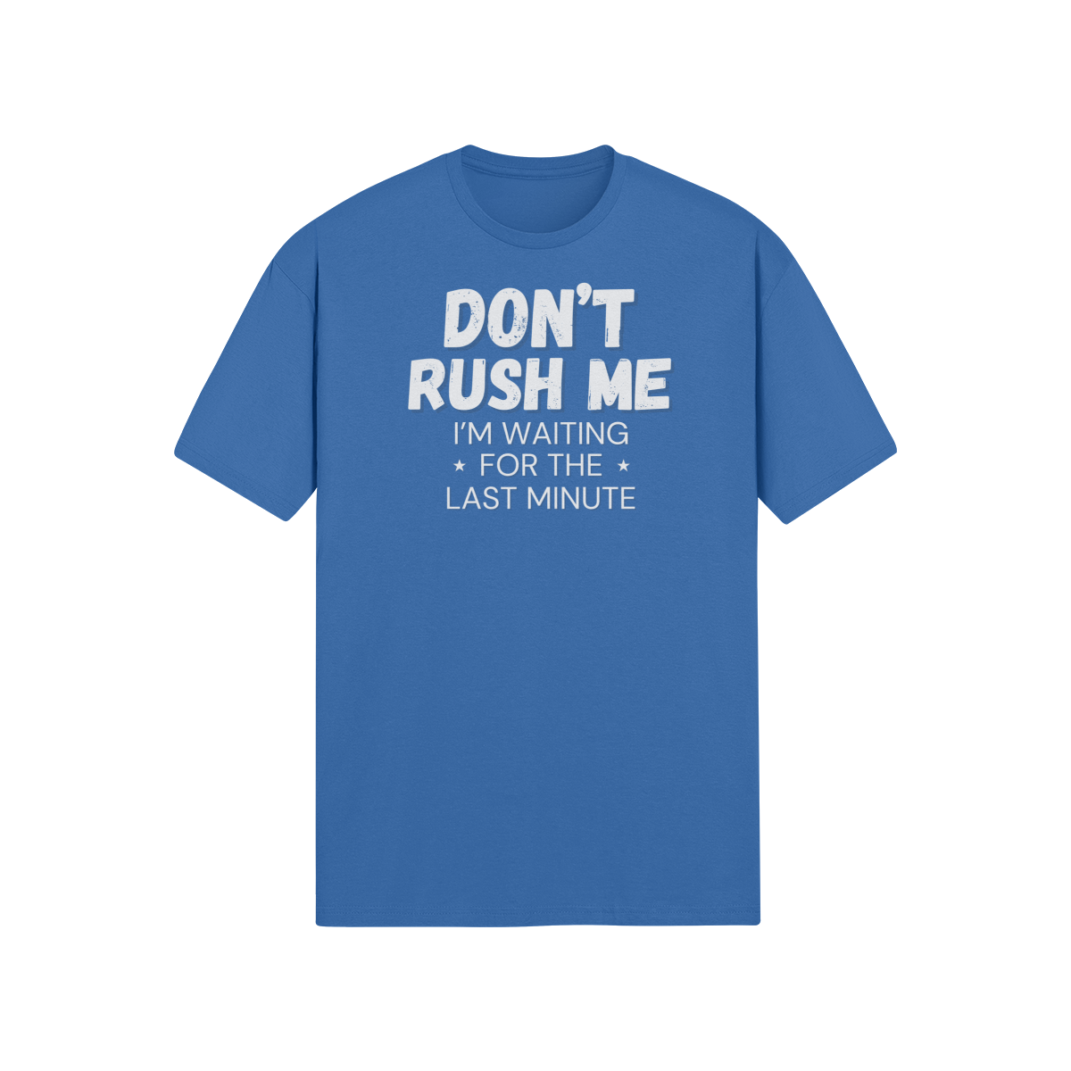 "Don't Rush Me. I'm Waiting For The Last Minute." - T-Shirt (LT)