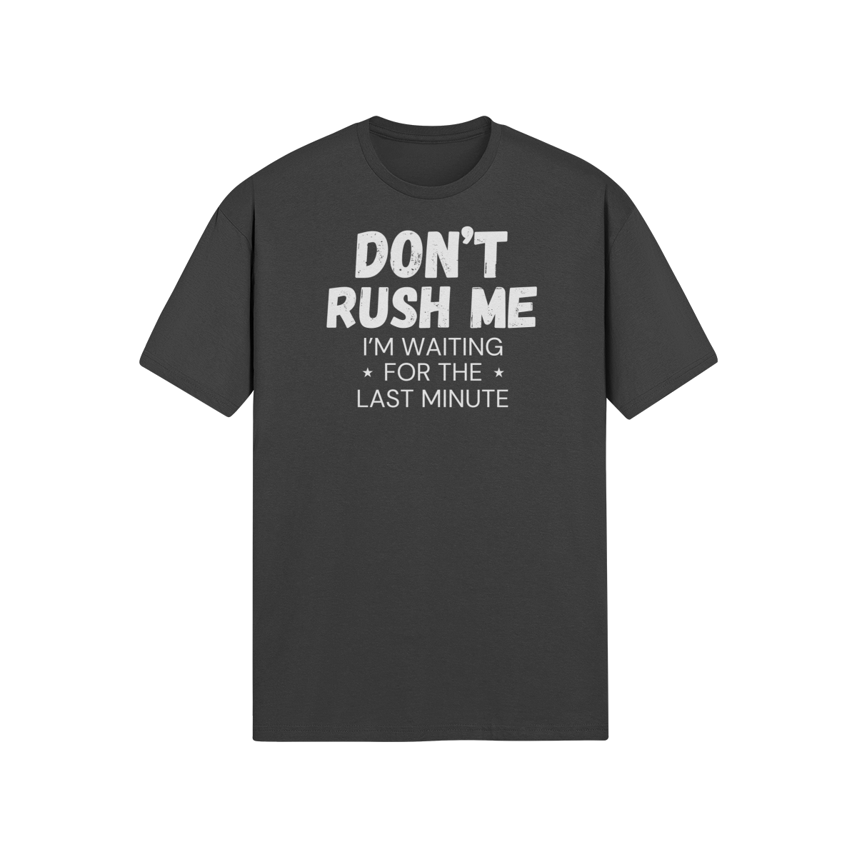 "Don't Rush Me. I'm Waiting For The Last Minute." - T-Shirt (LT)
