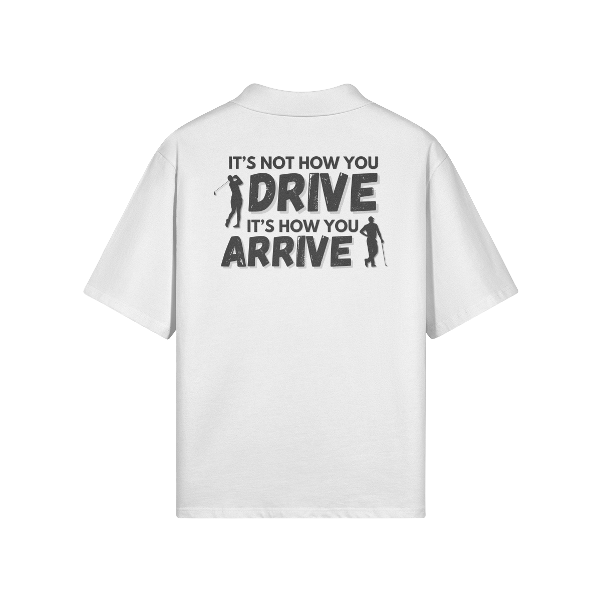 "It's not how you drive. It's how you arrive" - Polo Golf Shirt