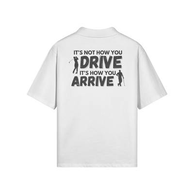 "It's not how you drive. It's how you arrive" - Polo Golf Shirt