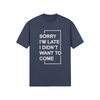"Sorry I'm Late. I didn't Want To Come" - T-Shirt (LT)