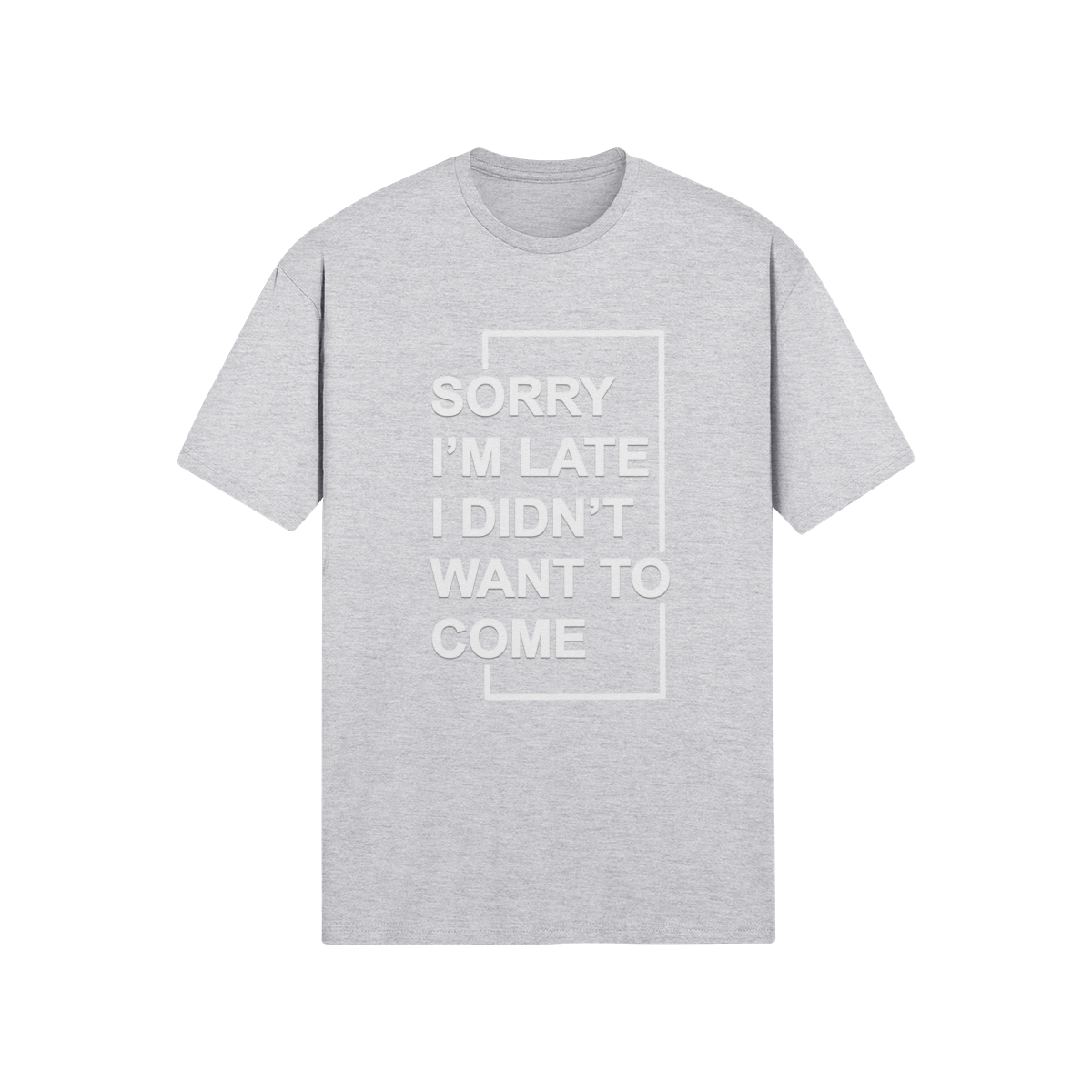 "Sorry I'm Late. I didn't Want To Come" - T-Shirt (LT)