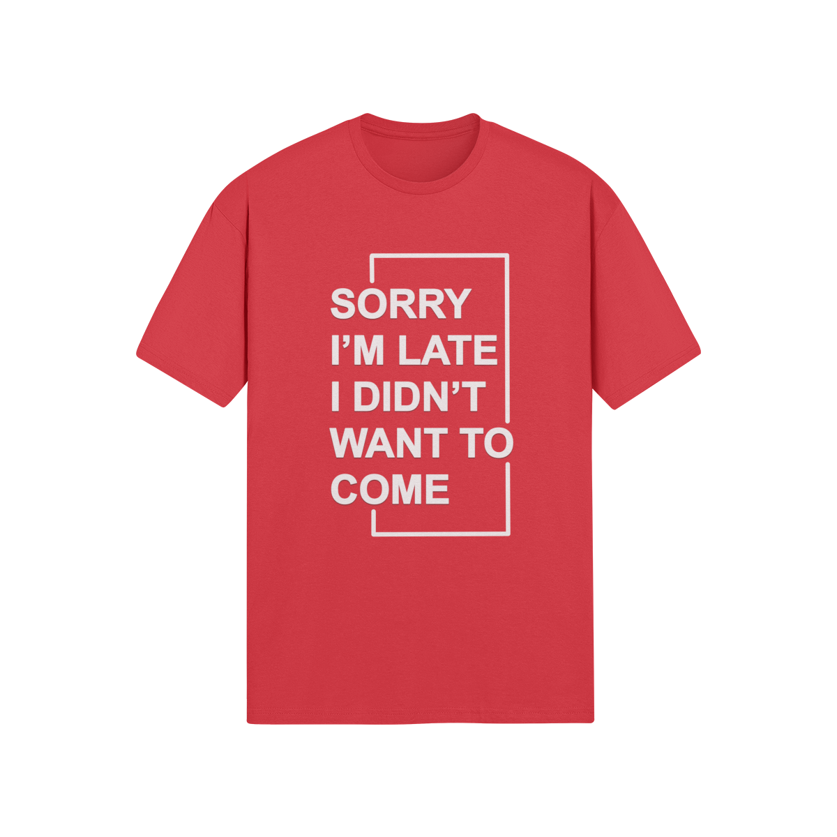 "Sorry I'm Late. I didn't Want To Come" - T-Shirt (LT)