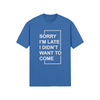 "Sorry I'm Late. I didn't Want To Come" - T-Shirt (LT)