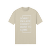 "Sorry I'm Late. I didn't Want To Come" - T-Shirt (LT)