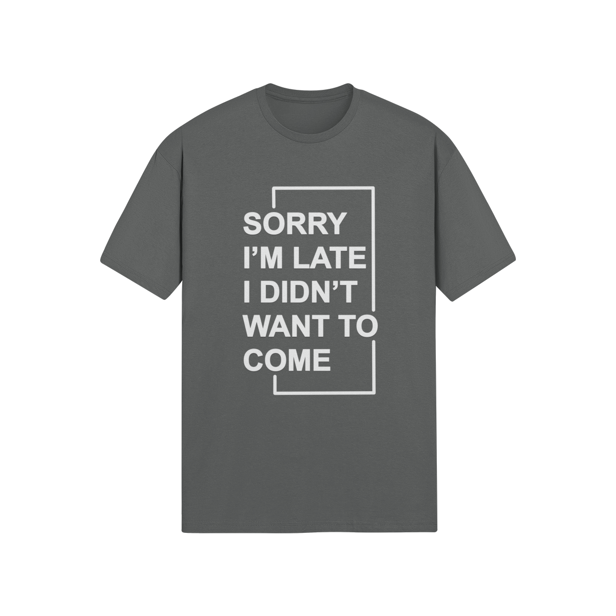 "Sorry I'm Late. I didn't Want To Come" - T-Shirt (LT)