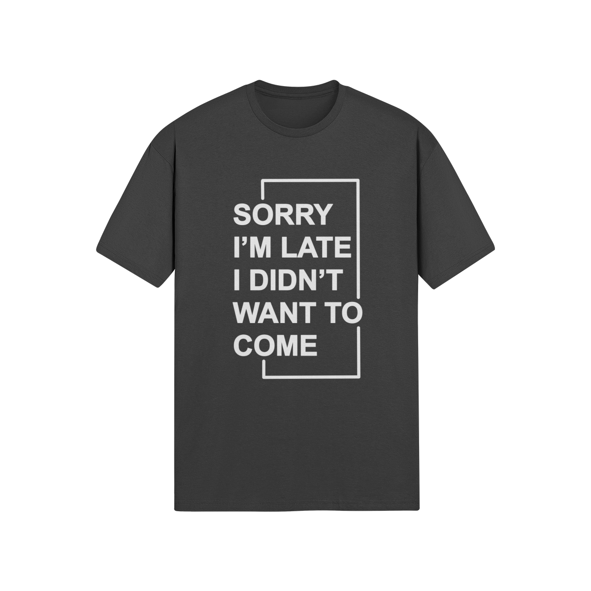 "Sorry I'm Late. I didn't Want To Come" - T-Shirt (LT)
