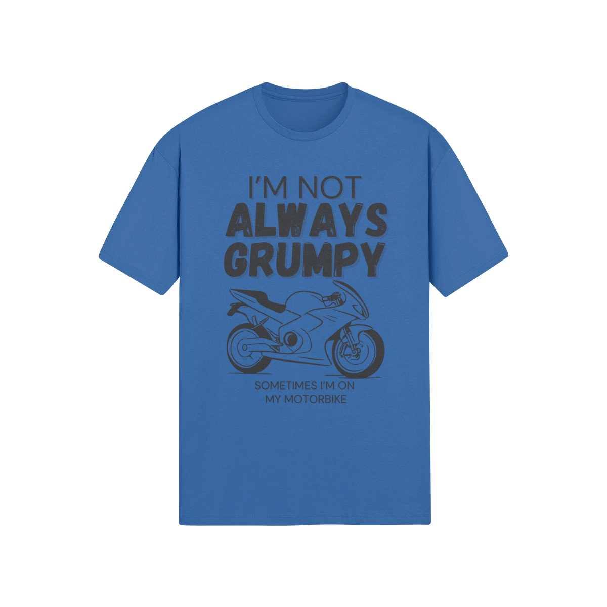 "I'm Not Always Grumpy. Sometimes I'm On My Motorbike" - Roadbike (DT)
