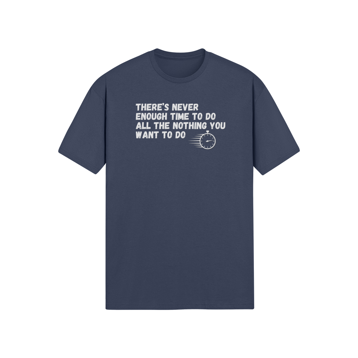 "There's Never Enough Time To Do All The Nothing You Want To Do" - T-Shirt (LT)