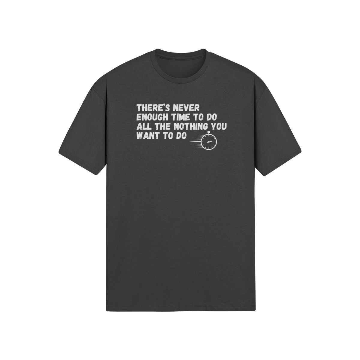 "There's Never Enough Time To Do All The Nothing You Want To Do" - T-Shirt (LT)