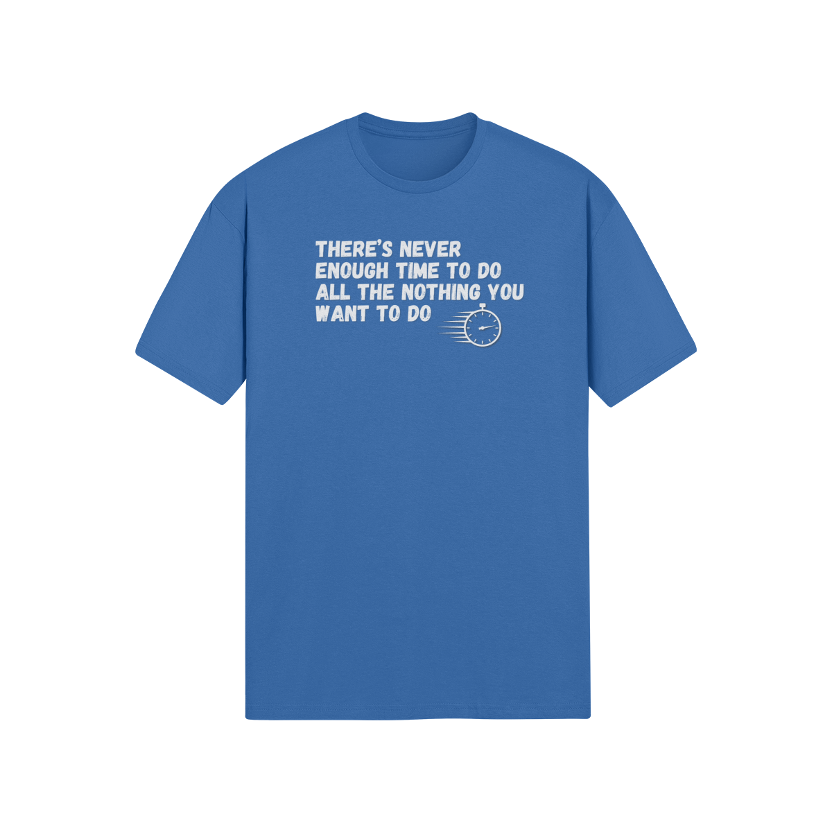 "There's Never Enough Time To Do All The Nothing You Want To Do" - T-Shirt (LT)