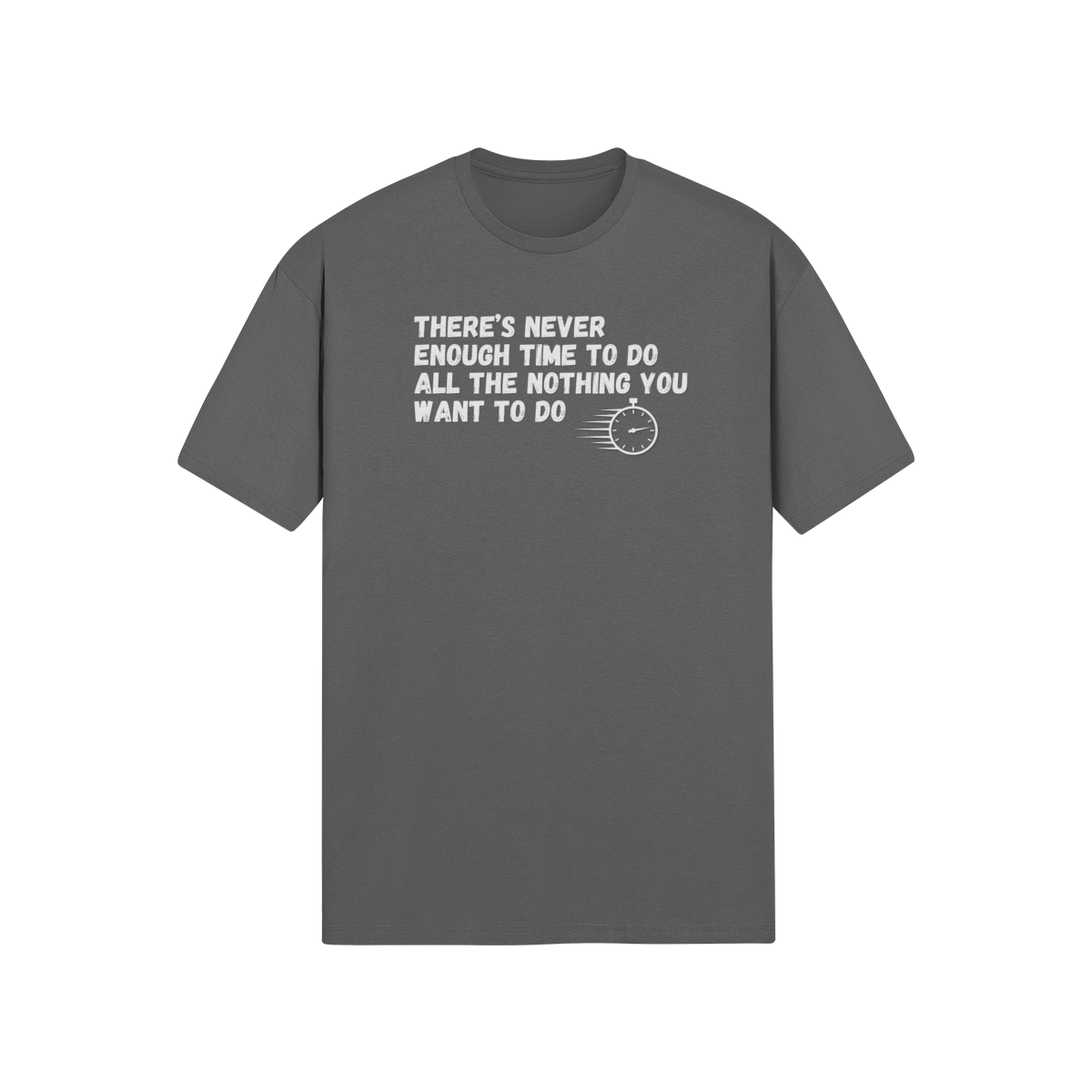 "There's Never Enough Time To Do All The Nothing You Want To Do" - T-Shirt (LT)