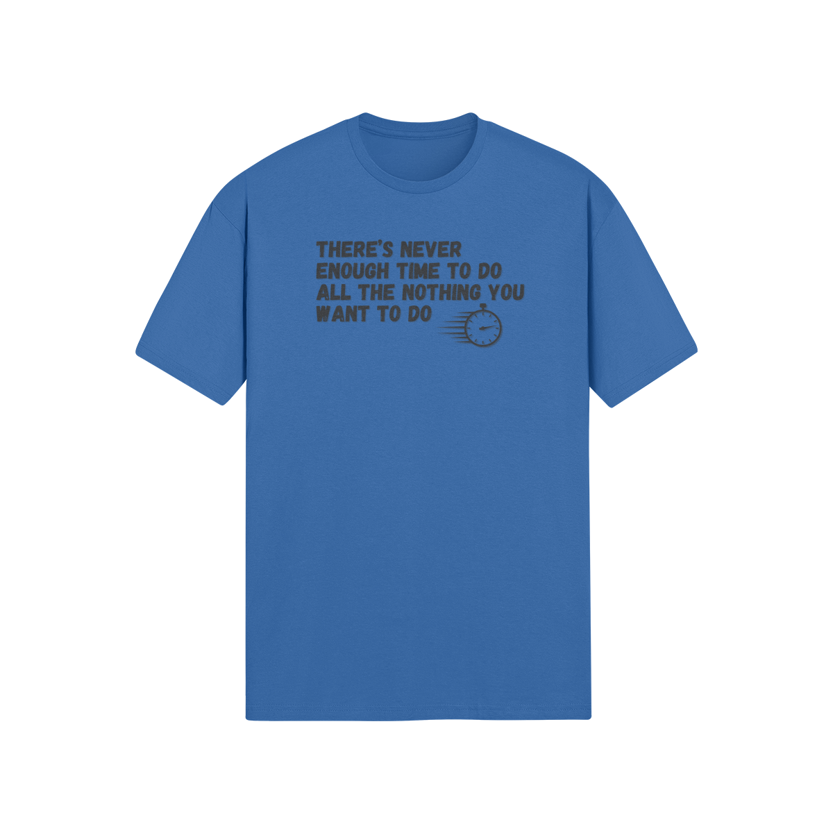"There's Never Enough Time To Do All The Nothing You Want To Do" - T-Shirt (DT)