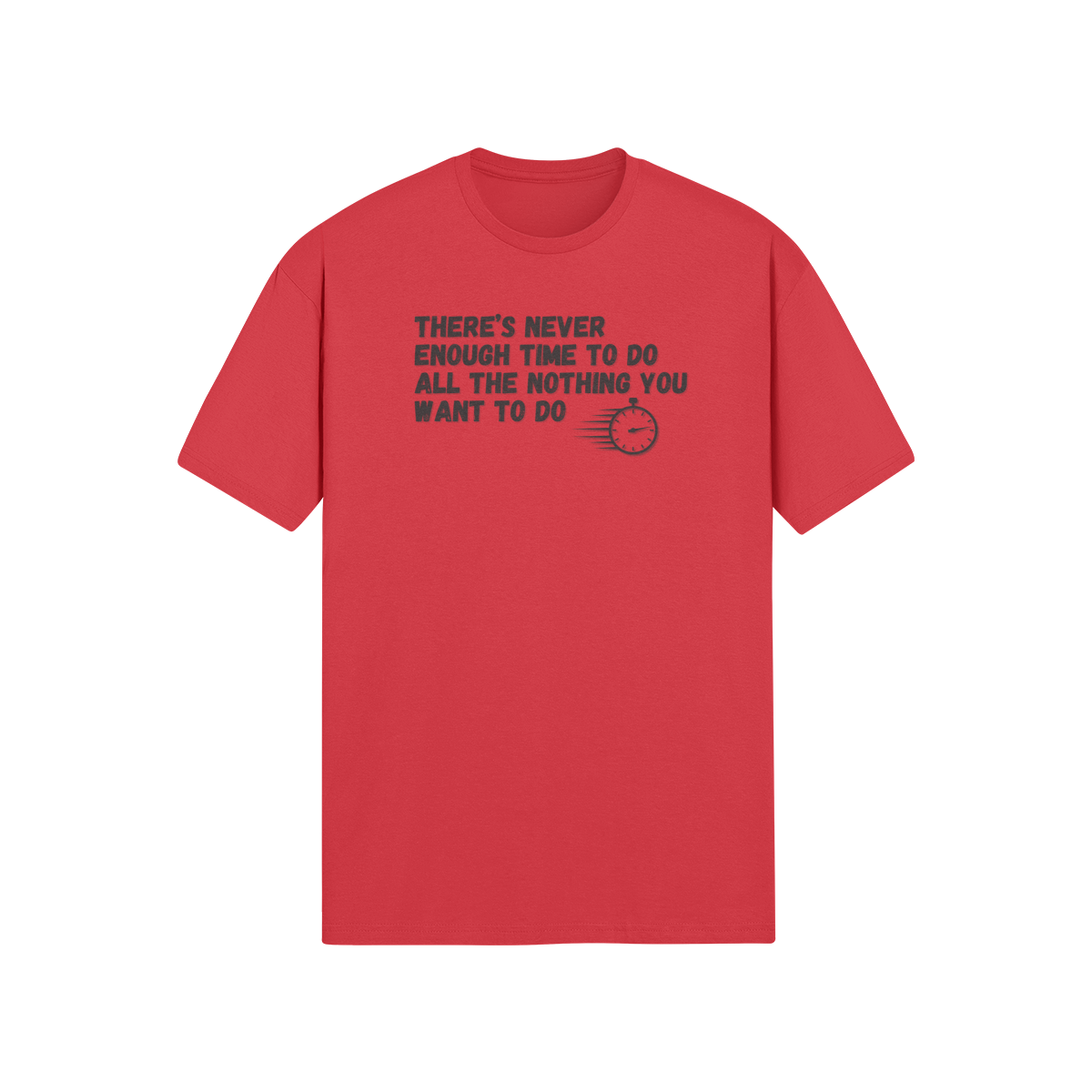 "There's Never Enough Time To Do All The Nothing You Want To Do" - T-Shirt (DT)