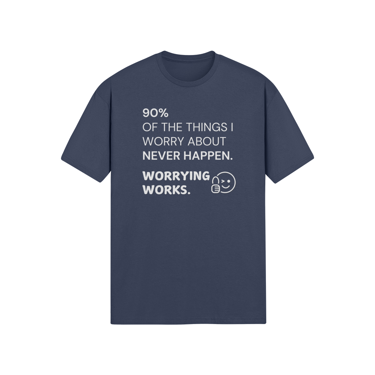 "90% of the things I worry about never happen. WORRYING WORKS." - T-Shirt (LT)