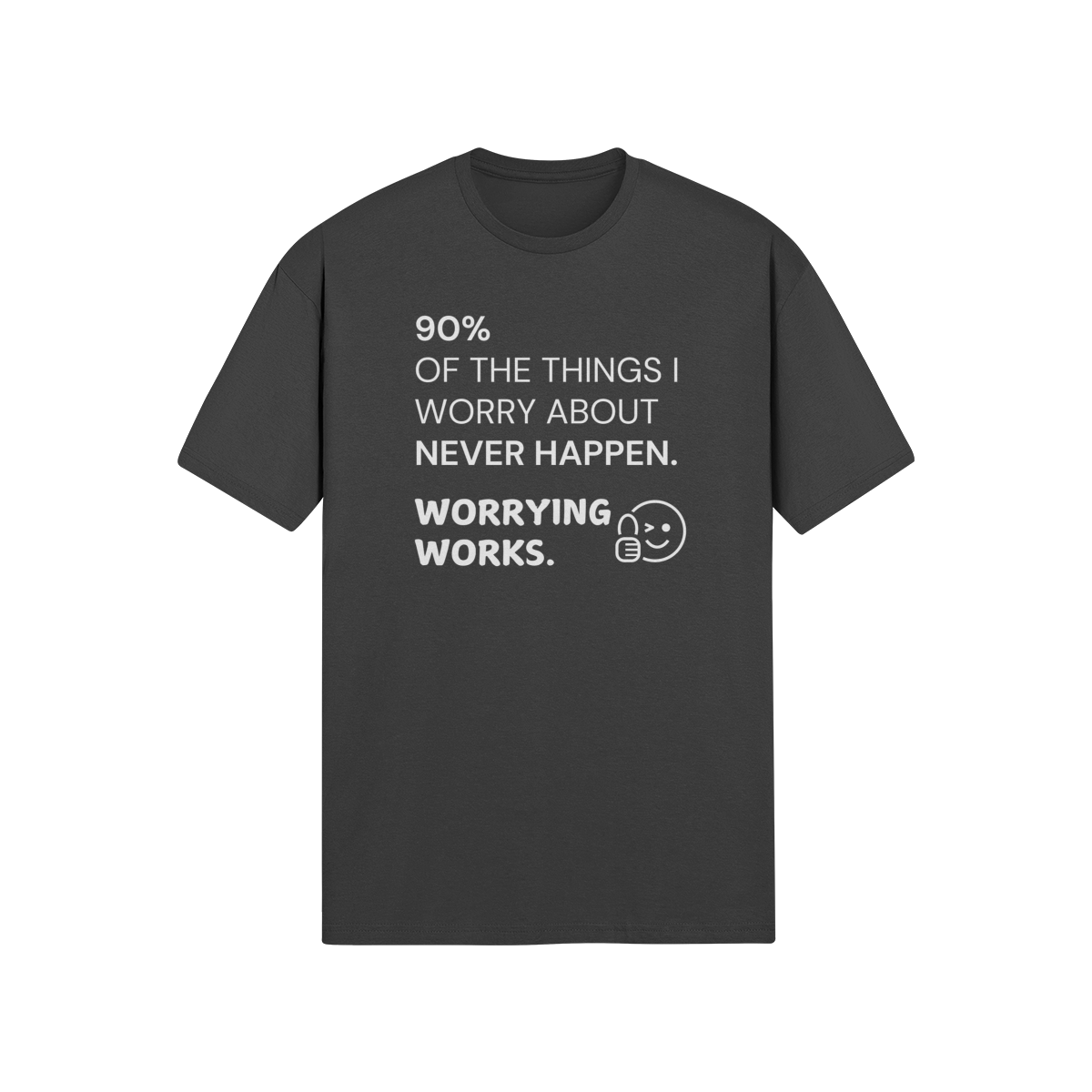 "90% of the things I worry about never happen. WORRYING WORKS." - T-Shirt (LT)
