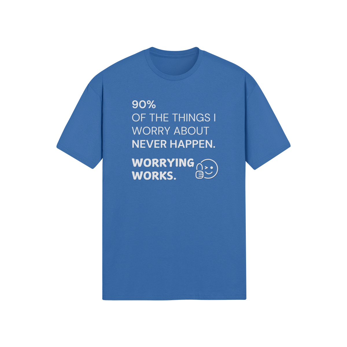 "90% of the things I worry about never happen. WORRYING WORKS." - T-Shirt (LT)