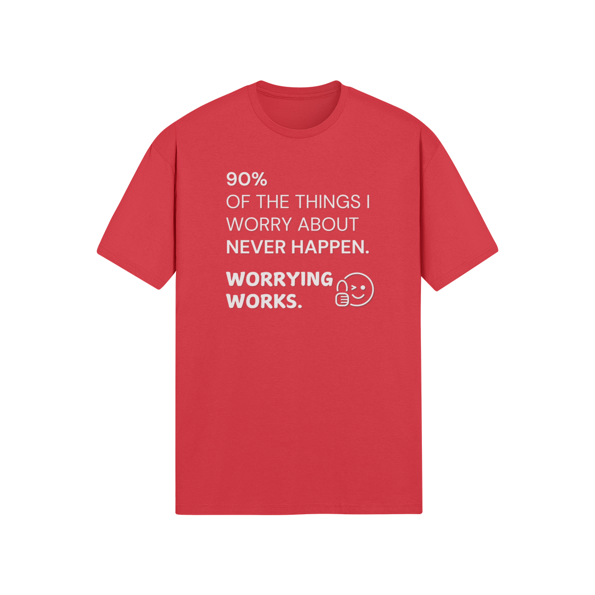 "90% of the things I worry about never happen. WORRYING WORKS." - T-Shirt (LT)