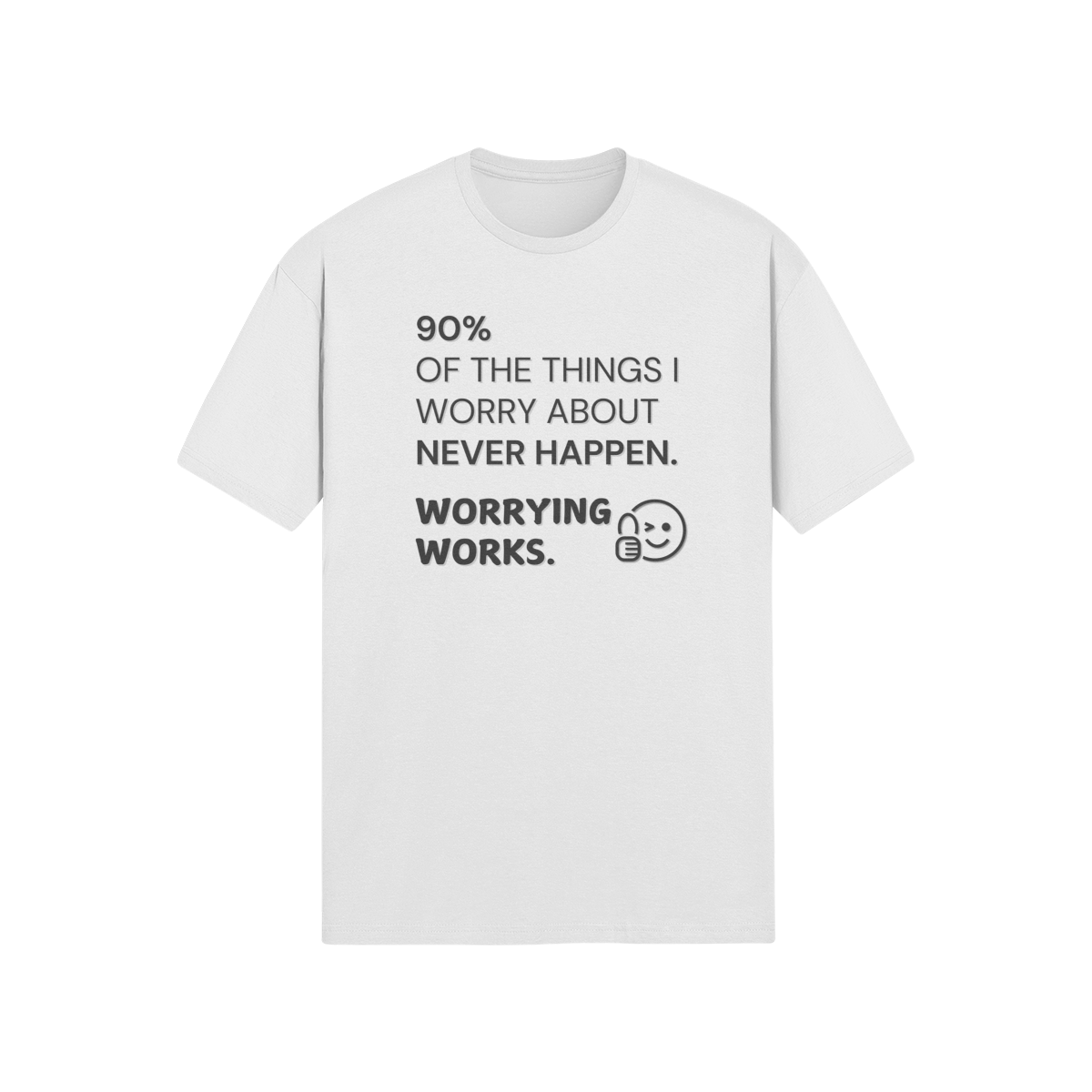 "90% of the things I worry about never happen. WORRYING WORKS." - T-Shirt (DT)