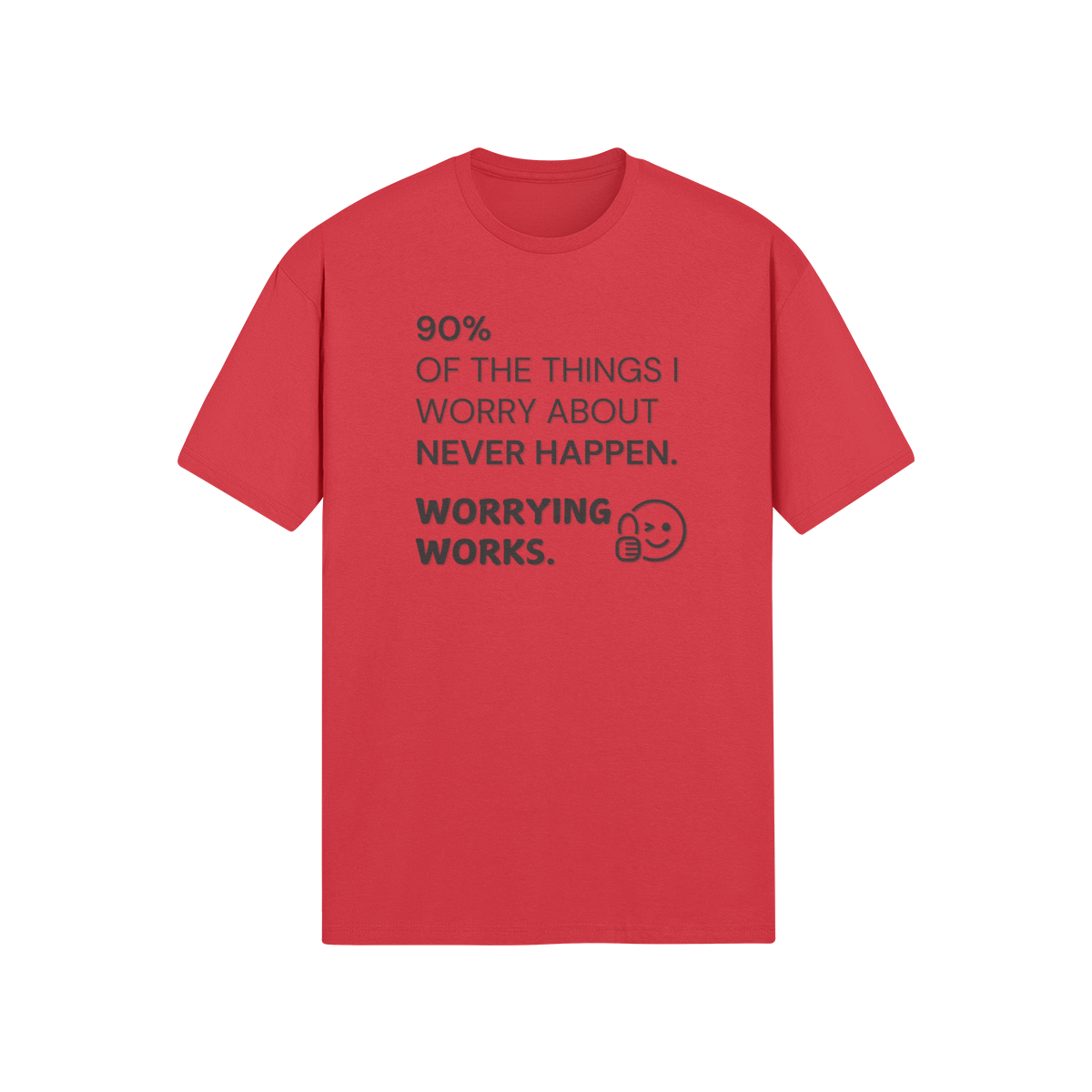"90% of the things I worry about never happen. WORRYING WORKS." - T-Shirt (DT)