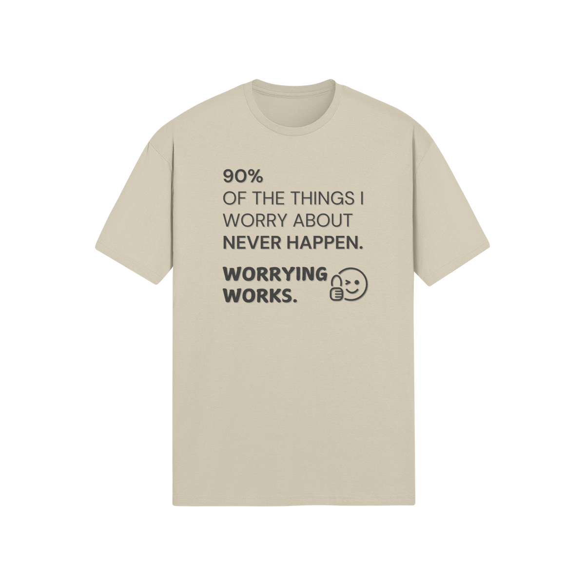 "90% of the things I worry about never happen. WORRYING WORKS." - T-Shirt (DT)