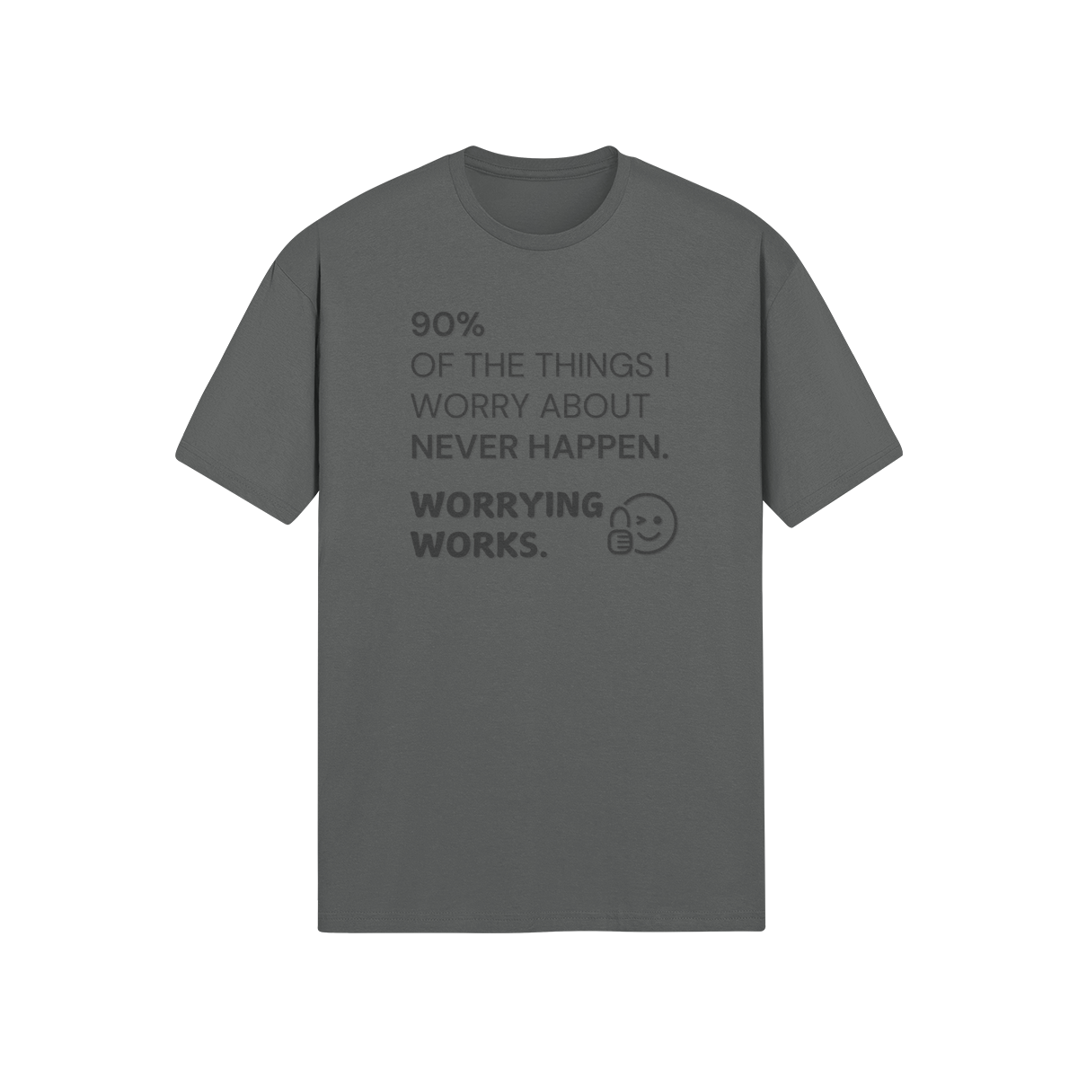 "90% of the things I worry about never happen. WORRYING WORKS." - T-Shirt (DT)