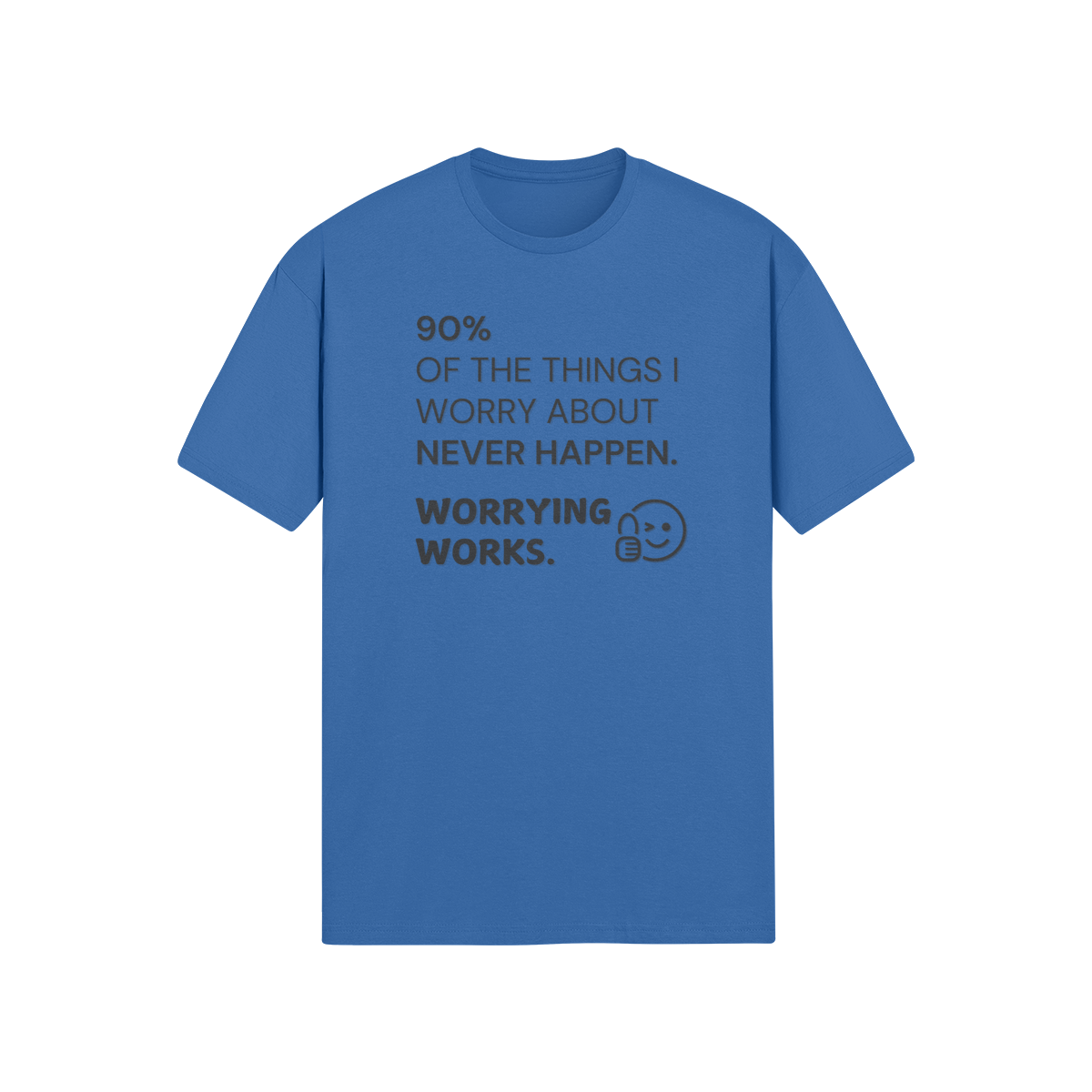 "90% of the things I worry about never happen. WORRYING WORKS." - T-Shirt (DT)