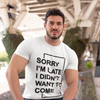 "Sorry I'm Late. I didn't want to come" - T-Shirt (DT)