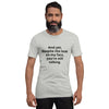 "And yet, despite the look on my face, you're still talking." - T-shirt, unisex (DT)