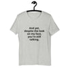 "And yet, despite the look on my face, you're still talking." - T-shirt, unisex (DT)