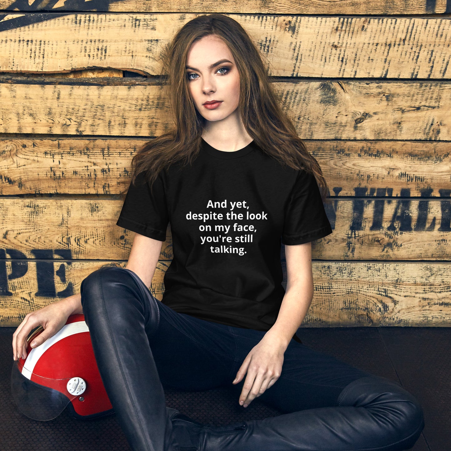 "And yet, despite the look on my face, you're still talking." - T-shirt, unisex (LT)
