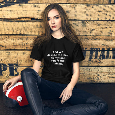 "And yet, despite the look on my face, you're still talking." - T-shirt, unisex (LT)