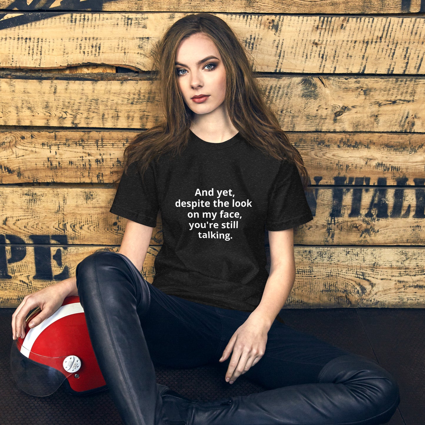 "And yet, despite the look on my face, you're still talking." - T-shirt, unisex (LT)
