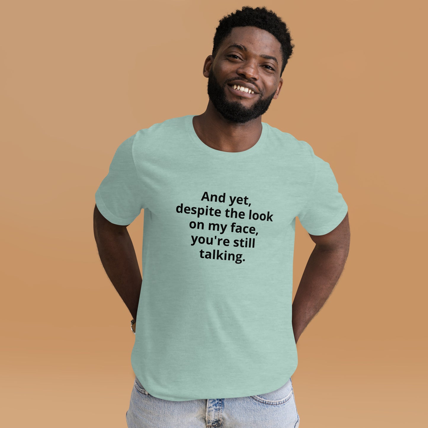 "And yet, despite the look on my face, you're still talking." - T-shirt, unisex (DT)