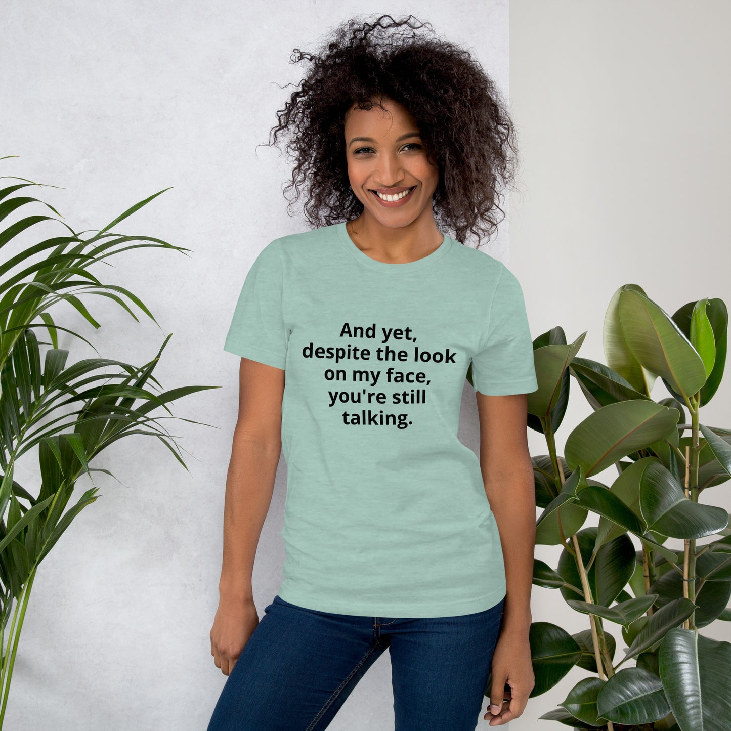 "And yet, despite the look on my face, you're still talking." - T-shirt, unisex (DT)