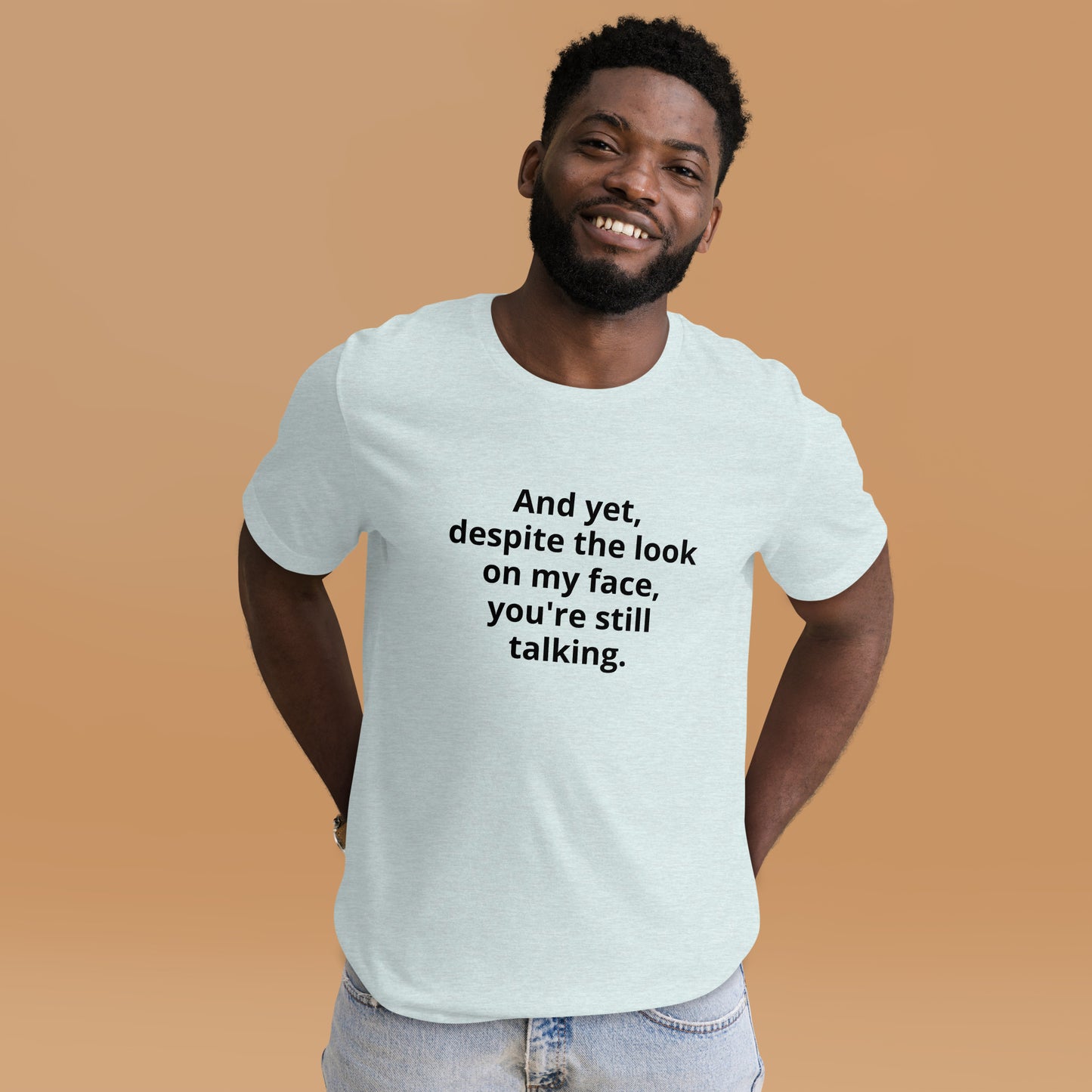 "And yet, despite the look on my face, you're still talking." - T-shirt, unisex (DT)