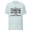 "That's What I Do. I Drink Scotch and I know Things." - T-shirt, unisex (DT)