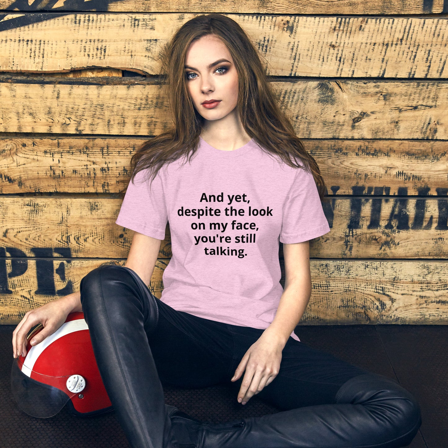 "And yet, despite the look on my face, you're still talking." - T-shirt, unisex (DT)