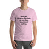"And yet, despite the look on my face, you're still talking." - T-shirt, unisex (DT)