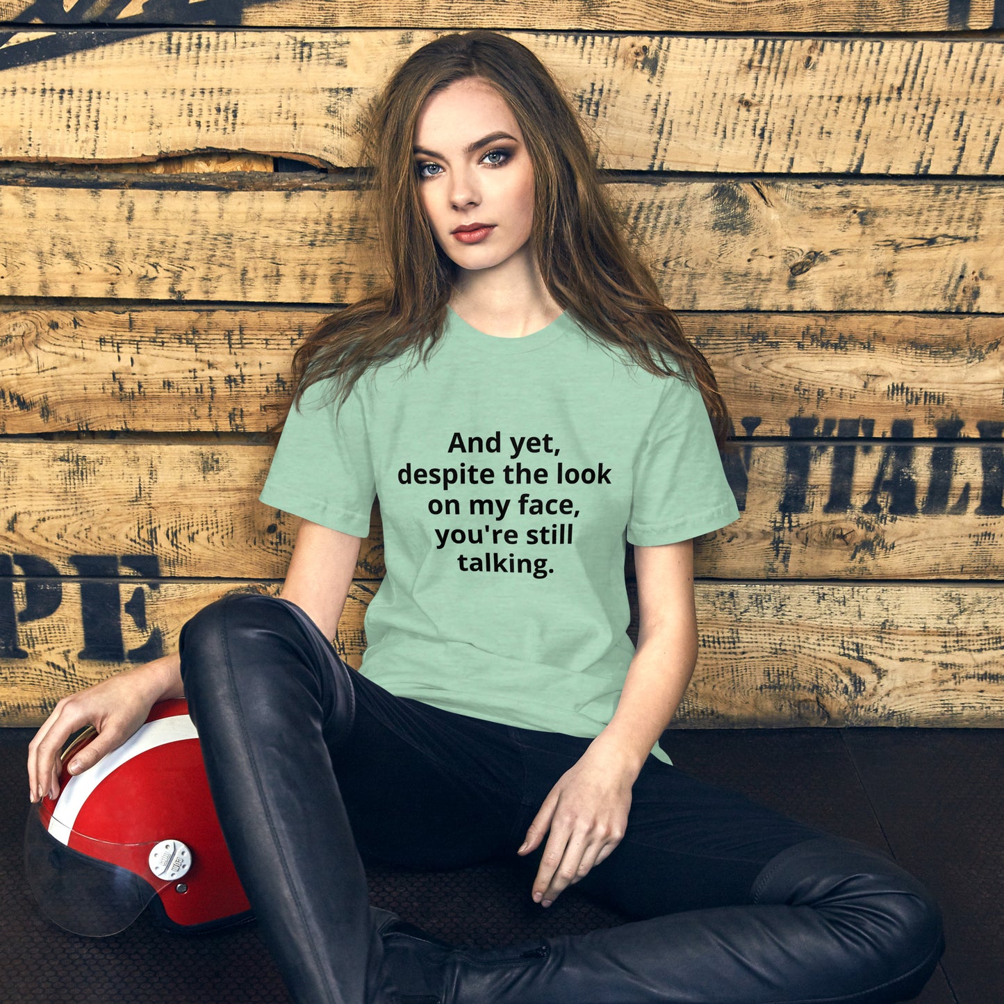 "And yet, despite the look on my face, you're still talking." - T-shirt, unisex (DT)