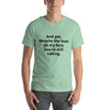 "And yet, despite the look on my face, you're still talking." - T-shirt, unisex (DT)