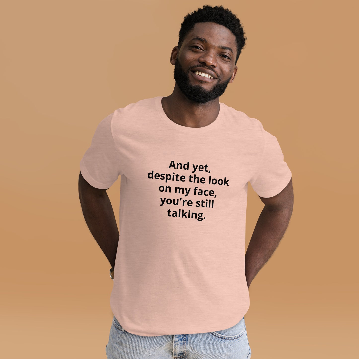 "And yet, despite the look on my face, you're still talking." - T-shirt, unisex (DT)
