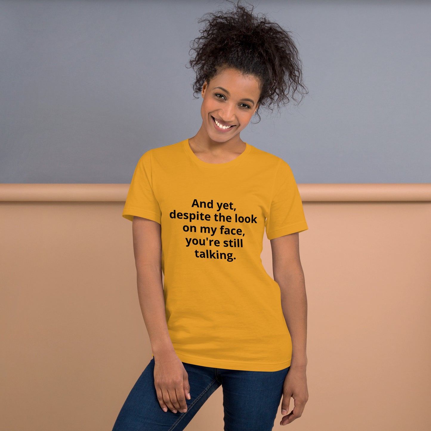 "And yet, despite the look on my face, you're still talking." - T-shirt, unisex (DT)