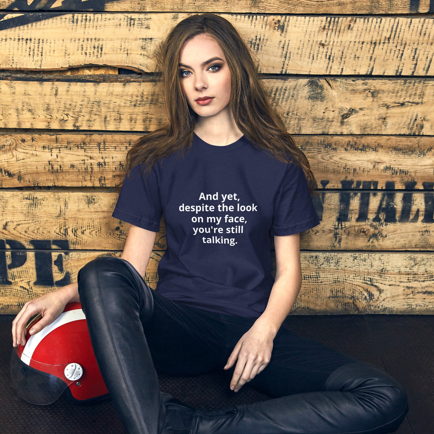 "And yet, despite the look on my face, you're still talking." - T-shirt, unisex (LT)