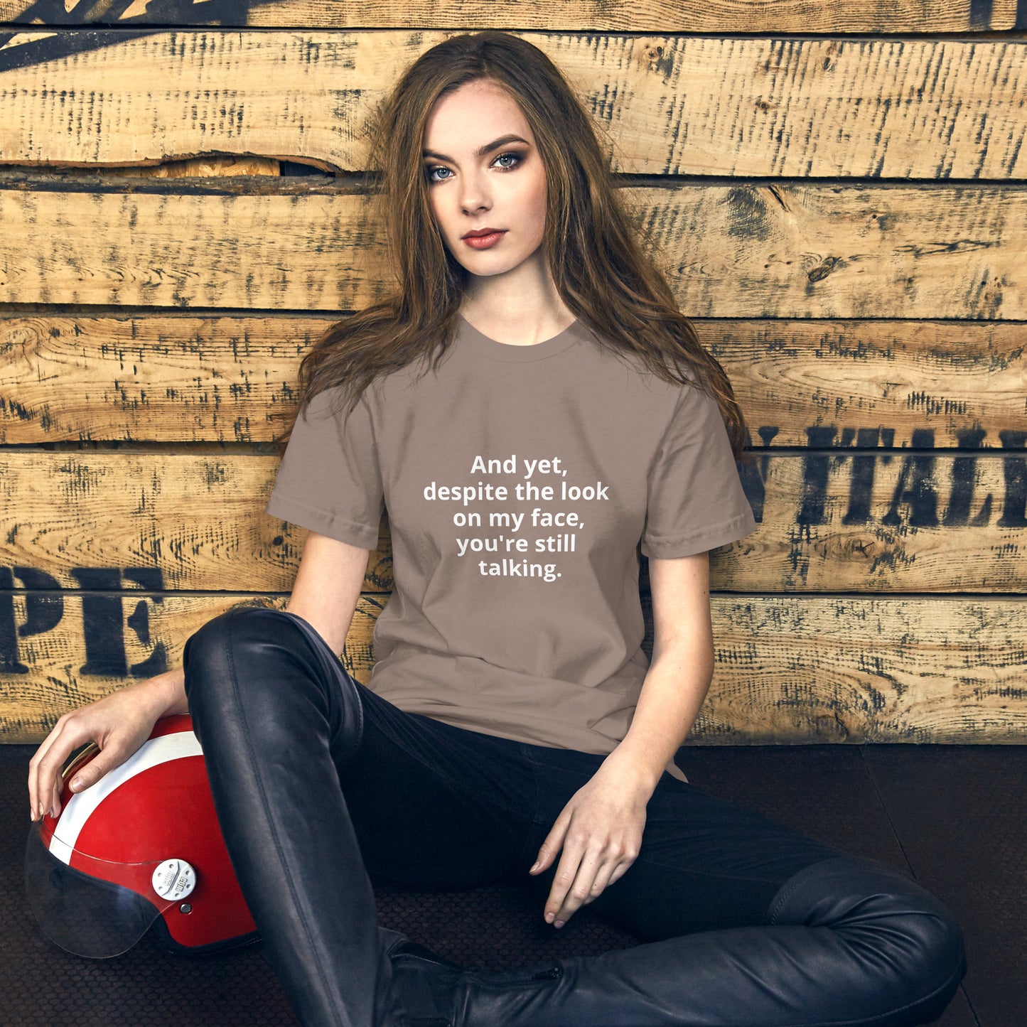 "And yet, despite the look on my face, you're still talking." - T-shirt, unisex (LT)