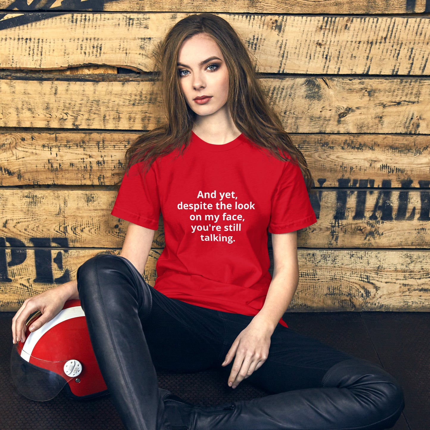 "And yet, despite the look on my face, you're still talking." - T-shirt, unisex (LT)