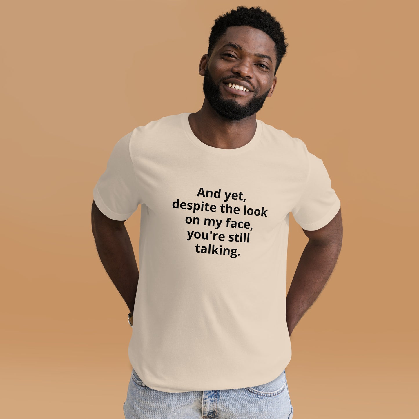 "And yet, despite the look on my face, you're still talking." - T-shirt, unisex (DT)
