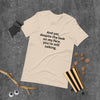 "And yet, despite the look on my face, you're still talking." - T-shirt, unisex (DT)